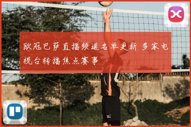 欧冠巴萨直播频道名单更新 多家电视台转播焦点赛事